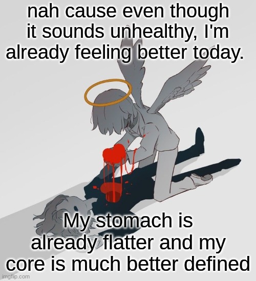I did core yesterday but still | nah cause even though it sounds unhealthy, I'm already feeling better today. My stomach is already flatter and my core is much better defined | image tagged in avogado6 depression | made w/ Imgflip meme maker