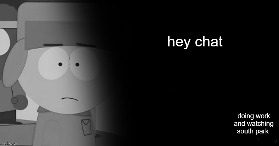 kyel | hey chat; doing work and watching south park | image tagged in kyel | made w/ Imgflip meme maker