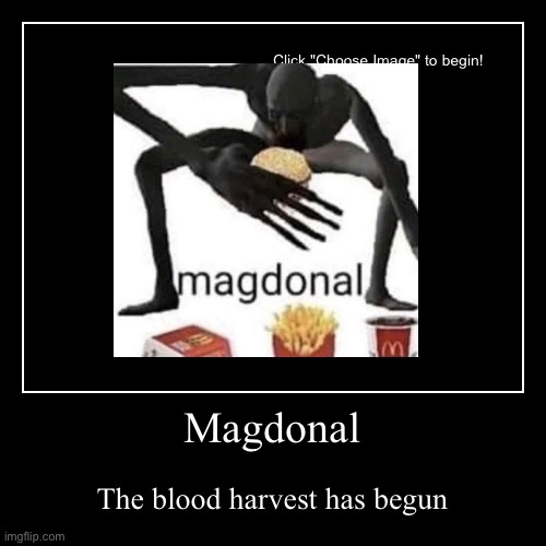 Magdonal | The blood harvest has begun | image tagged in funny,demotivationals | made w/ Imgflip demotivational maker
