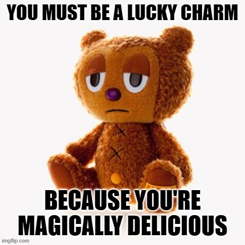 Pj plush | YOU MUST BE A LUCKY CHARM; BECAUSE YOU'RE MAGICALLY DELICIOUS | image tagged in pj plush | made w/ Imgflip meme maker
