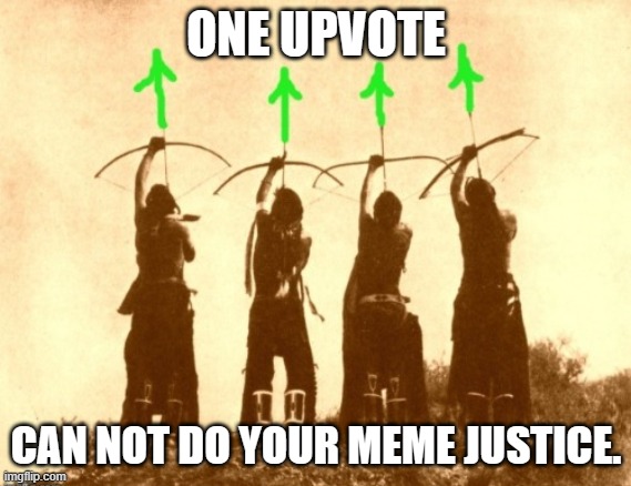 Native upvotes | ONE UPVOTE CAN NOT DO YOUR MEME JUSTICE. | image tagged in native upvotes | made w/ Imgflip meme maker