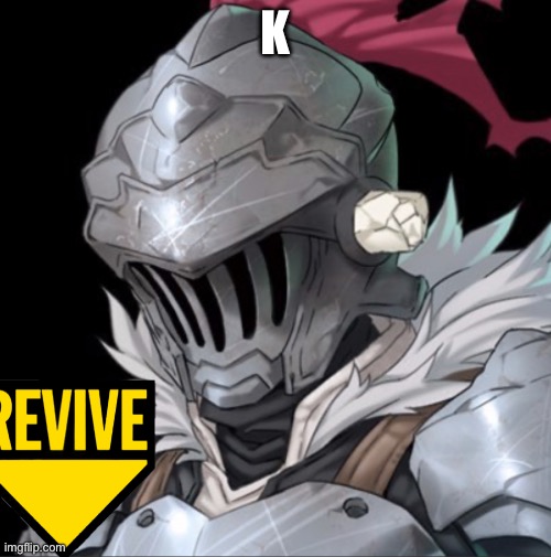 Goblin Slayer | K | image tagged in goblin slayer | made w/ Imgflip meme maker