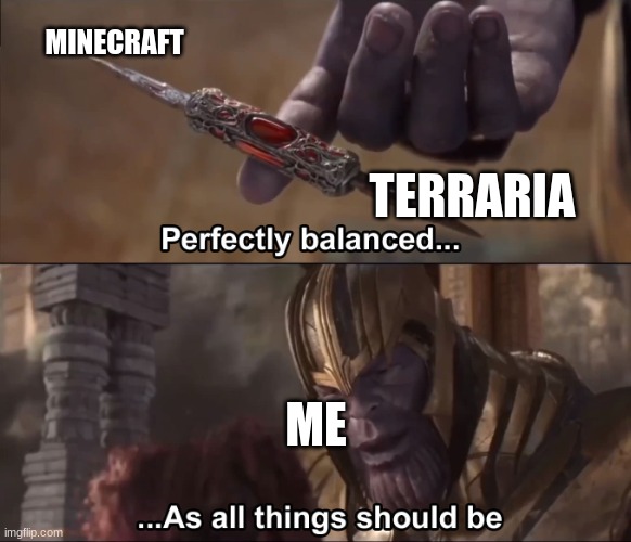 Thanos perfectly balanced as all things should be | MINECRAFT; TERRARIA; ME | image tagged in thanos perfectly balanced as all things should be | made w/ Imgflip meme maker