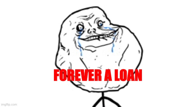 Forever alone guy | FOREVER A LOAN | image tagged in forever alone guy | made w/ Imgflip meme maker