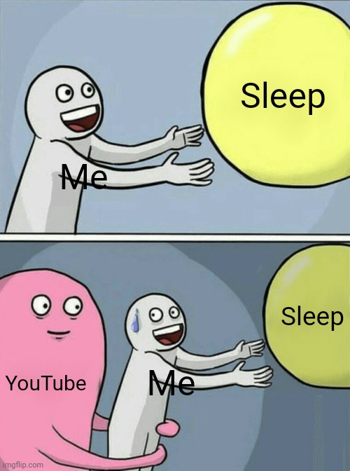 I think I might be an insomniac, and it's all YouTube's fault. Yep, nothing to do with my actions. | Sleep; Me; Sleep; YouTube; Me | image tagged in memes,running away balloon,nohitwonder,youtube,sleep,insomnia | made w/ Imgflip meme maker