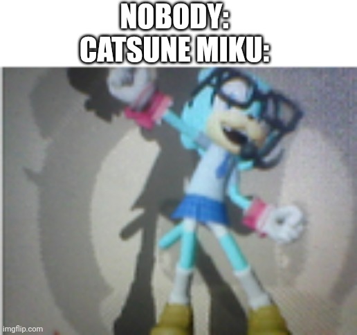 Well shit | NOBODY:
CATSUNE MIKU: | image tagged in well shit,hatsune miku,furry,vocaloid,sonic forces,idol | made w/ Imgflip meme maker