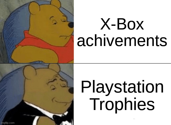 Achivements be like | X-Box achivements; Playstation Trophies | image tagged in memes,tuxedo winnie the pooh | made w/ Imgflip meme maker