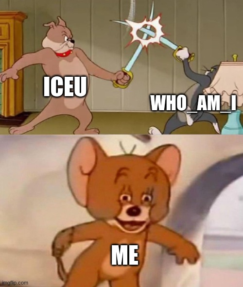 Tom and Jerry swordfight | ICEU; WHO_AM_I; ME | image tagged in tom and jerry swordfight | made w/ Imgflip meme maker