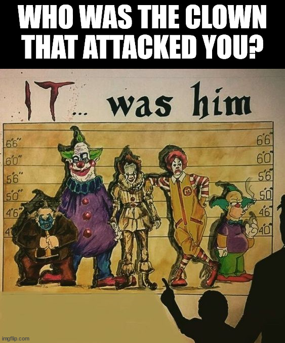WHO WAS THE CLOWN THAT ATTACKED YOU? | made w/ Imgflip meme maker