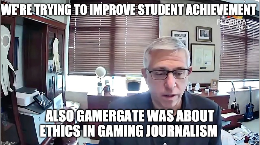 Alan Levine Governor Meme | WE'RE TRYING TO IMPROVE STUDENT ACHIEVEMENT; ALSO GAMERGATE WAS ABOUT ETHICS IN GAMING JOURNALISM | image tagged in florida man,ncf,florida board of governors,alan levine | made w/ Imgflip meme maker