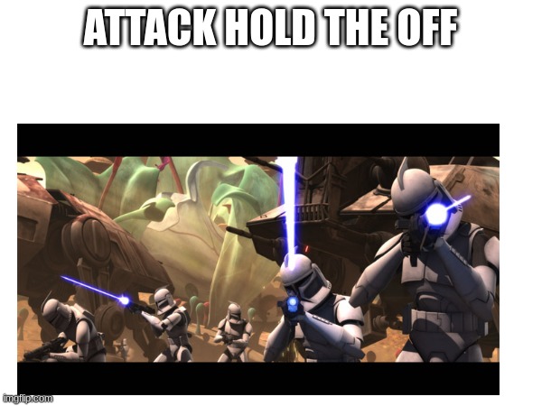 ATTACK HOLD THE OFF | made w/ Imgflip meme maker