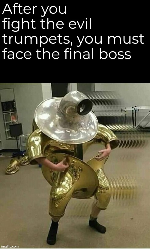 Hopefully you did all sidequests beforehand | After you fight the evil trumpets, you must face the final boss | image tagged in cursed image | made w/ Imgflip meme maker