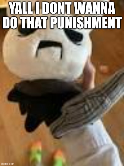 dumb idiot | YALL I DONT WANNA DO THAT PUNISHMENT | image tagged in dumb idiot | made w/ Imgflip meme maker