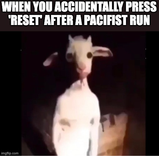 Cursed Asriel | WHEN YOU ACCIDENTALLY PRESS 'RESET' AFTER A PACIFIST RUN | image tagged in cursed asriel,undertale,gaming,rpg,dark humor,timeline | made w/ Imgflip meme maker