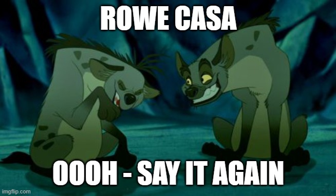 Lion King Hyenas | ROWE CASA; OOOH - SAY IT AGAIN | image tagged in lion king hyenas | made w/ Imgflip meme maker