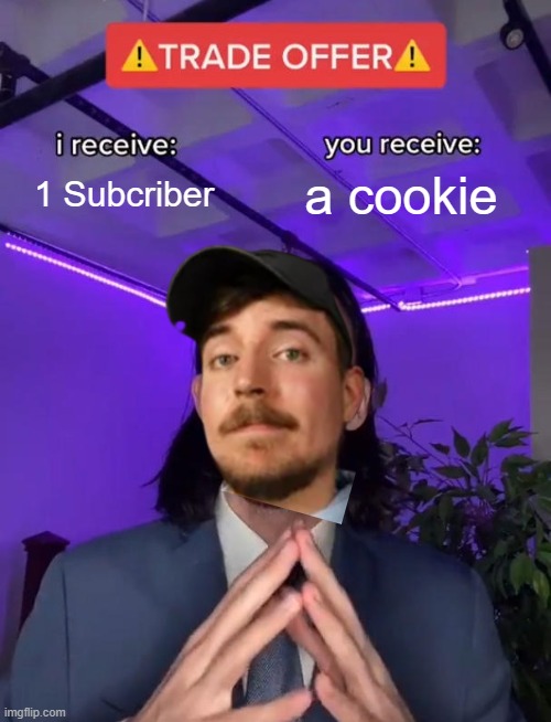 Trade Offer | 1 Subcriber; a cookie | image tagged in trade offer,mr beast | made w/ Imgflip meme maker