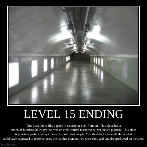 Level 15 Ending | LEVEL 15 ENDING | This place looks like a place in a scene in a sci-fi movie. This place has a bunch of futuristic hallways that was an arch | image tagged in demotivationals,scary,horror,backrooms | made w/ Imgflip demotivational maker