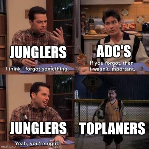 I think i forgot something | JUNGLERS; ADC'S; TOPLANERS; JUNGLERS | image tagged in i think i forgot something,Jungle_Mains | made w/ Imgflip meme maker