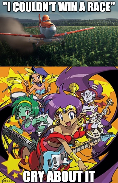 ok dusty crophopper... now stfu shantae!!! | "I COULDN'T WIN A RACE"; CRY ABOUT IT | image tagged in sad dusty crophopper crop dusting,rockin' out with shantae | made w/ Imgflip meme maker