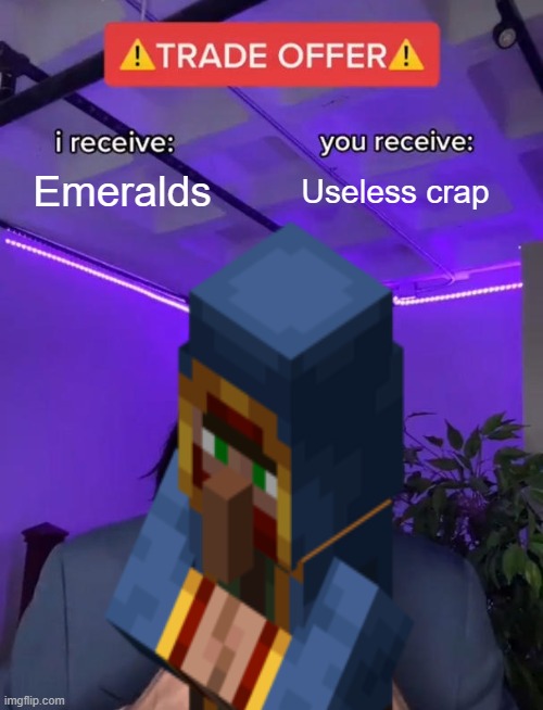 Wandering traders be like | Emeralds; Useless crap | image tagged in trade offer,emeralds | made w/ Imgflip meme maker