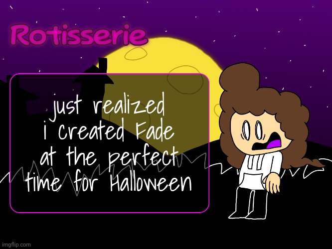 Rotisserie (spOoOOoOooKy edition) | just realized i created Fade at the perfect time for Halloween | image tagged in rotisserie spooooooooky edition | made w/ Imgflip meme maker