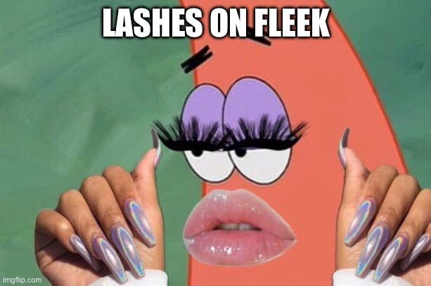 Patrick Nails and Lashes | LASHES ON FLEEK | image tagged in patrick nails and lashes | made w/ Imgflip meme maker