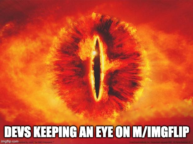 DEVS KEEPING AN EYE ON M/IMGFLIP | image tagged in eye of sauron | made w/ Imgflip meme maker