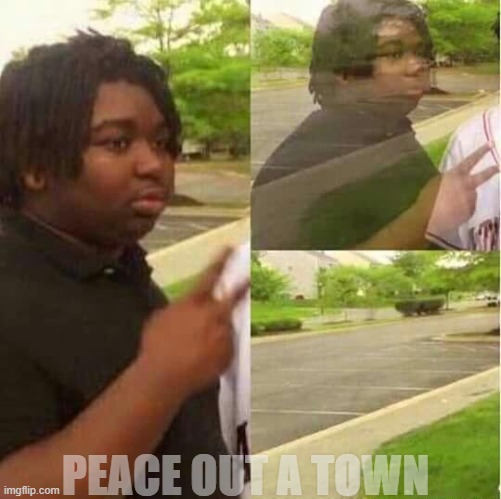 disappearing  | PEACE OUT A TOWN | image tagged in disappearing | made w/ Imgflip meme maker