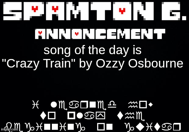 Spamton announcement temp | i learned how to play the beginning on guitar; song of the day is "Crazy Train" by Ozzy Osbourne | image tagged in spamton announcement temp | made w/ Imgflip meme maker