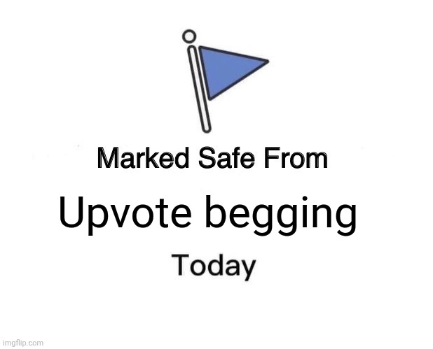 Marked Safe From Meme | Upvote begging | image tagged in memes,marked safe from | made w/ Imgflip meme maker