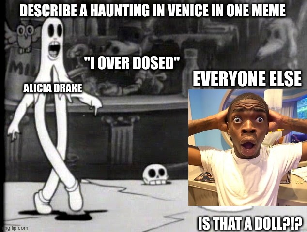 A haunting in Venice | DESCRIBE A HAUNTING IN VENICE IN ONE MEME; "I OVER DOSED"; EVERYONE ELSE; ALICIA DRAKE; IS THAT A DOLL?!? | image tagged in movie,memes,fun | made w/ Imgflip meme maker