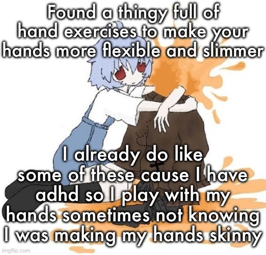 rei | Found a thingy full of hand exercises to make your hands more flexible and slimmer; I already do like some of these cause I have adhd so I play with my hands sometimes not knowing I was making my hands skinny | image tagged in rei | made w/ Imgflip meme maker