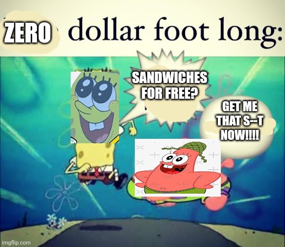 ZERO dollar foot long | ZERO; SANDWICHES
FOR FREE? GET ME
THAT S--T
NOW!!!! | image tagged in 5 dollar foot long | made w/ Imgflip meme maker