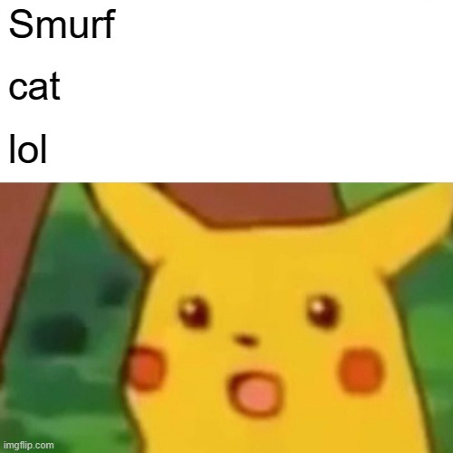Surprised Pikachu Meme | Smurf cat lol | image tagged in memes,surprised pikachu | made w/ Imgflip meme maker