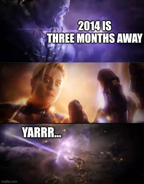 Yarrr... | 2014 IS THREE MONTHS AWAY; YARRR... | image tagged in thanos vs captain marvel,memes,marvel,oh wow are you actually reading these tags,barney will eat all of your delectable biscuits | made w/ Imgflip meme maker
