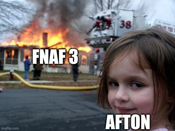 Fnaf | FNAF 3; AFTON | image tagged in memes,disaster girl,fnaf,five nights at freddys | made w/ Imgflip meme maker