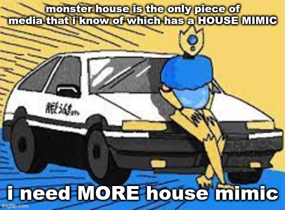 initial d-fect | monster house is the only piece of media that i know of which has a HOUSE MIMIC; i need MORE house mimic | image tagged in initial d-fect | made w/ Imgflip meme maker