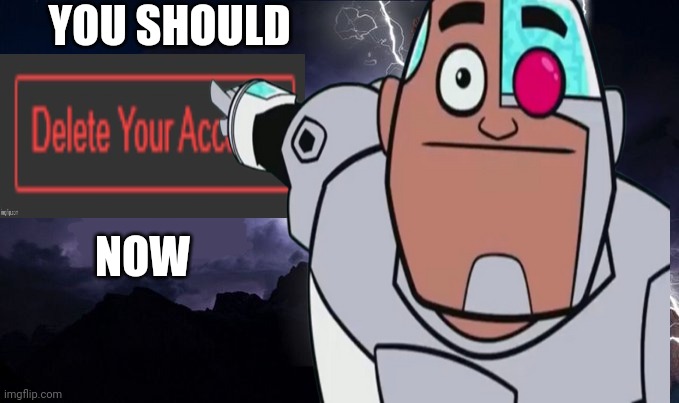 YOU SHOULD; NOW | made w/ Imgflip meme maker