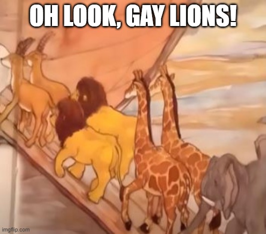 2 by 2 They Went on the Ark | OH LOOK, GAY LIONS! | image tagged in you had one job | made w/ Imgflip meme maker