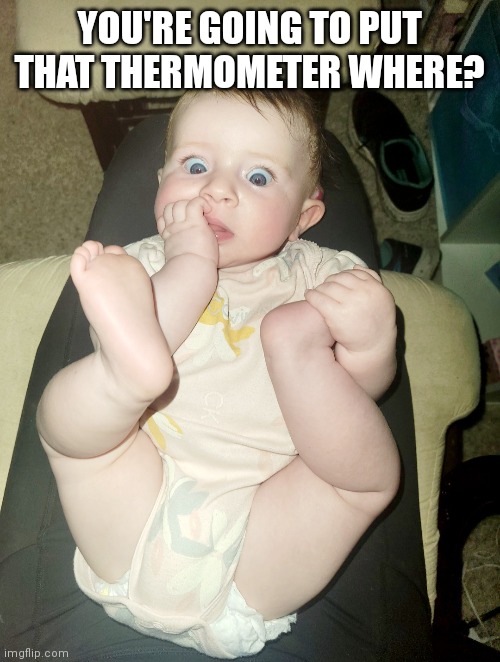 Crazy eye | YOU'RE GOING TO PUT THAT THERMOMETER WHERE? | image tagged in shocked face,crazy,skeptical baby,funny baby,baby,funny memes | made w/ Imgflip meme maker