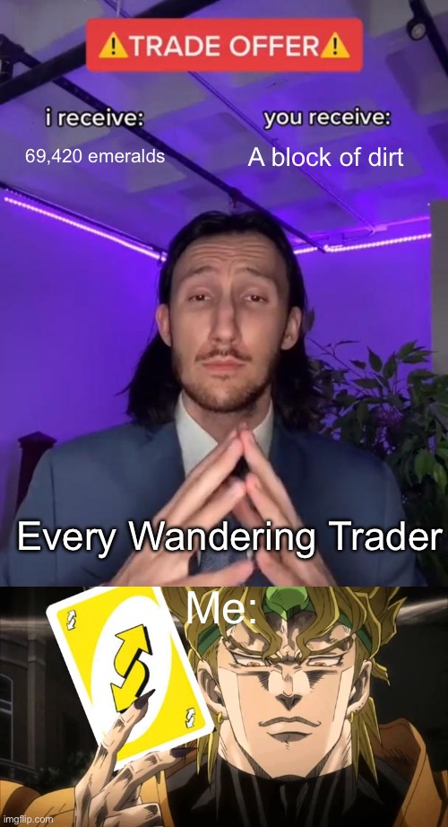 Every Wandering Trader be like | 69,420 emeralds; A block of dirt; Every Wandering Trader; Me: | image tagged in trade offer,memes,funny,true,minecraft,trade | made w/ Imgflip meme maker