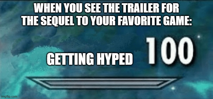 Skyrim skill meme | WHEN YOU SEE THE TRAILER FOR THE SEQUEL TO YOUR FAVORITE GAME:; GETTING HYPED | image tagged in skyrim skill meme | made w/ Imgflip meme maker