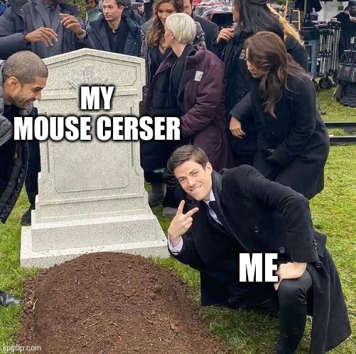 rip mouse | MY MOUSE CERSER; ME | image tagged in guy posing in front of grave | made w/ Imgflip meme maker