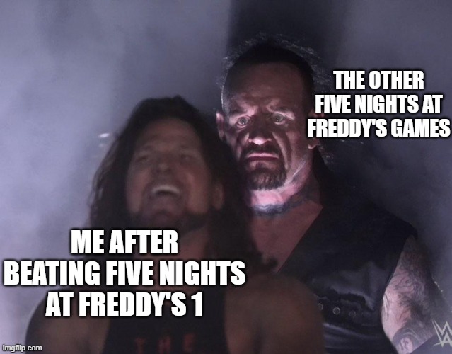 undertaker | THE OTHER FIVE NIGHTS AT FREDDY'S GAMES; ME AFTER BEATING FIVE NIGHTS AT FREDDY'S 1 | image tagged in undertaker,fnaf,five nights at freddys,gaming,fun | made w/ Imgflip meme maker