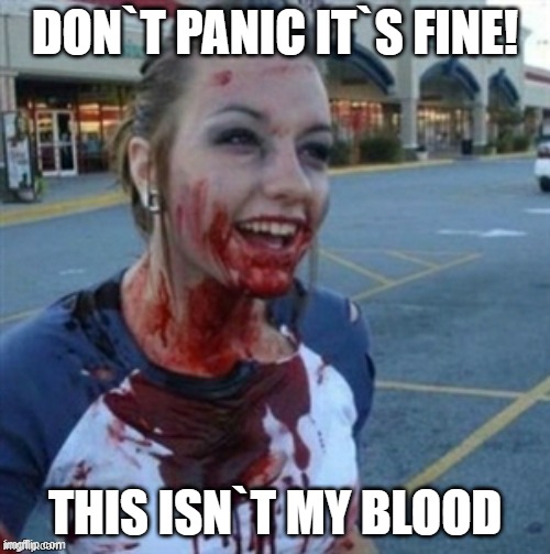 Psycho Nympho | DON`T PANIC IT`S FINE! THIS ISN`T MY BLOOD | image tagged in psycho nympho | made w/ Imgflip meme maker