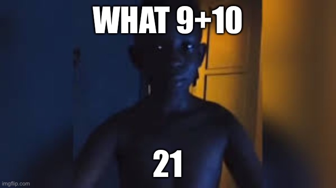 21 | WHAT 9+10; 21 | image tagged in memes | made w/ Imgflip meme maker