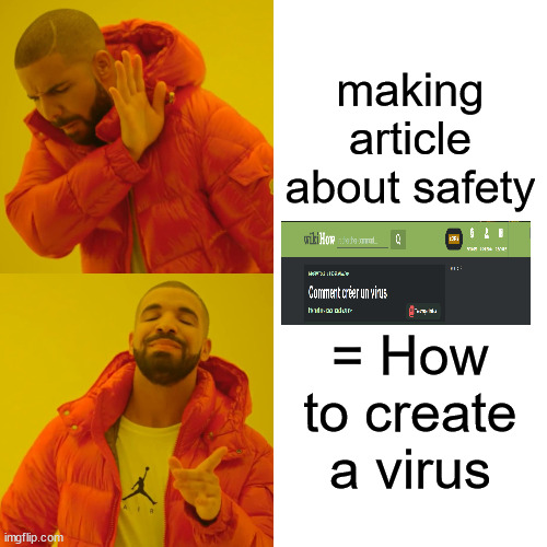 . . . | making article about safety; = How to create a virus | image tagged in memes,drake hotline bling | made w/ Imgflip meme maker