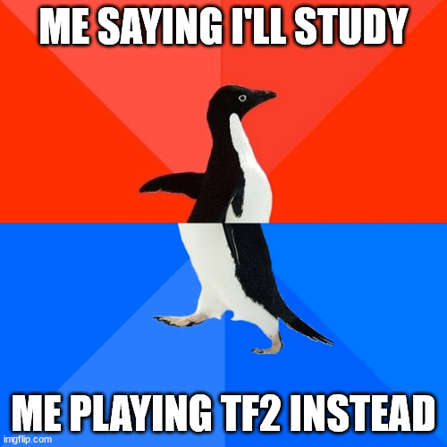 duykuli;fduhtjkj | ME SAYING I'LL STUDY; ME PLAYING TF2 INSTEAD | image tagged in memes,socially awesome awkward penguin | made w/ Imgflip meme maker