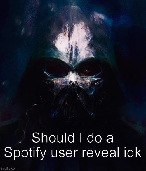 DarthSwede pfp | Should I do a Spotify user reveal idk | image tagged in darthswede pfp | made w/ Imgflip meme maker