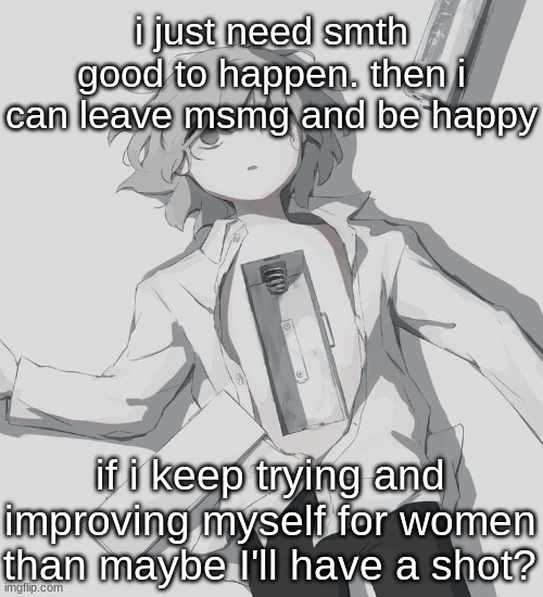 Avogado6 depression | i just need smth good to happen. then i can leave msmg and be happy; if i keep trying and improving myself for women than maybe I'll have a shot? | image tagged in avogado6 depression | made w/ Imgflip meme maker